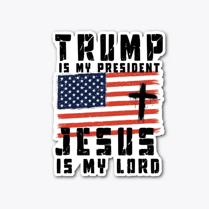 Trump is my president, Jesus is my Lord